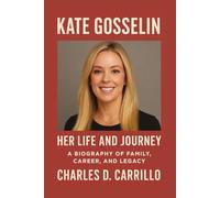 KATE GOSSELIN: HER LIFE AND JOURNEY: A BIOGRAPHY OF FAMILY, CAREER, AND LEGACY