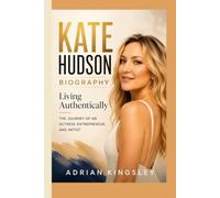 KATE HUDSON BIOGRAPHY: Living Authentically - The Journey of an Actress, Entrepreneur, and Artist