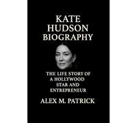 KATE HUDSON BIOGRAPHY: The Life Story Of A Hollywood Star And Entrepreneur