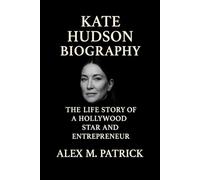KATE HUDSON BIOGRAPHY: The Life Story Of A Hollywood Star And Entrepreneur