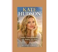 Kate Hudson: Talent, Transformation, and the Making of an Icon