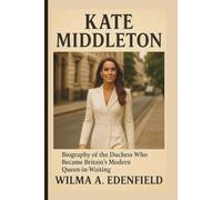 KATE MIDDLETON: Biography of the Duchess Who Became Britain’s Modern Queen-in-Waiting