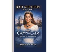 KATE MIDDLETON: CROWN OF CALM THE ART OF BEING ROYAL
