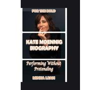 KATE MOENING BIOGRAPHY - For the Bold: Performing Without Pretending