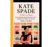 KATE SPADE: A life in Colour - The Woman Who Taught the World to Smile in Style