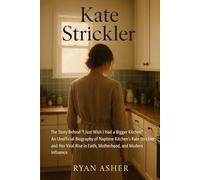 Kate Strickler: The Story Behind “I Just Wish I Had a Bigger Kitchen” - An Unofficial Biography of Naptime Kitchen’s Kate Strickler and Her Viral Rise in Faith, Motherhood, and Modern Influence