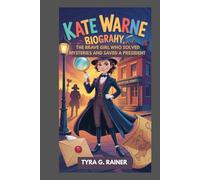 KATE WARNE BIOGRAPHY : THE BRAVE GIRL WHO SOLVED MYSTERIES AND SAVED A PRESIDENT: THE FIRST FEMALE DETECTIVE WHO OUTSMARTED DANGER