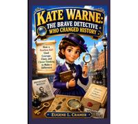 KATE WARNE: THE BRAVE DETECTIVE WHO CHANGED HISTORY - HOW A FEARLESS GIRL USED COURAGE, CLUES, AND CLEVER THINKING TO MAKE A DIFFERENCE: BRAVERY, COURAGE AND HISTORY