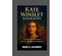 KATE WINSLET BIOGRAPHY : ECHOES OF COURAGE IN THE FRAME OF STARDOM: HOW STRENGTH AND VULNERABILITY SHAPED A STAR