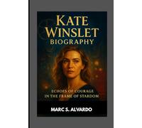 KATE WINSLET BIOGRAPHY : ECHOES OF COURAGE IN THE FRAME OF STARDOM: HOW STRENGTH AND VULNERABILITY SHAPED A STAR
