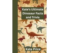Kate's Ultimate Dinosaur Facts and Trivia: Amaze your friends and family with your prehistoric knowledge - for kids, teens, and adults (Kate's Ultimate Trivia)