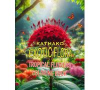 KATHAKO EXOTIC FLORA Tropical Flowers Coloring Book: Fun for Teens, Young Adults, Adults and Seniors