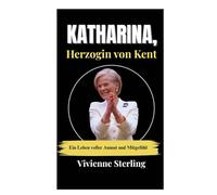 KATHARINA, HERZOGIN VON KENT.: Ein Leben voller Anmut und Mitgefühl