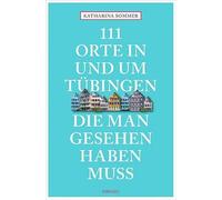 Katharina Somme 111 Orte in Tübingen, die man gesehen haben muss: (Tapa blanda)