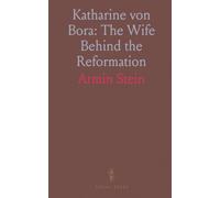 Katharine von Bora: The Wife Behind the Reformation: A life-sized portrait of faith, resilience, and quiet leadership in the 16th century