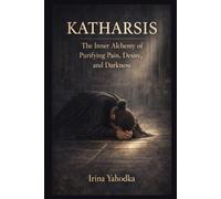 KATHARSIS: The Inner Alchemy of Purifying Pain, Desire, and Darkness (The Philokalia Path)