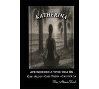 KATHERINA Aprendiendo a vivir tras un casi algo - casi todo - casi nada