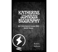 KATHERINE JOHNSON BIOGRAPHY: How a Human Computer Launched NASA’s Greatest Missions (Pioneers of American Science: Visionaries Who Changed the World)