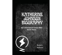 KATHERINE JOHNSON BIOGRAPHY: How a Human Computer Launched NASA’s Greatest Missions (Pioneers of American Science: Visionaries Who Changed the World)
