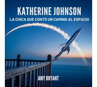 Katherine Johnson: La Chica Que Contó Un Camino Al Espacio (Soñadores Que Lo Hicieron)