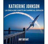 Katherine Johnson: La Chica Que Contó Un Camino Al Espacio (Soñadores Que Lo Hicieron)