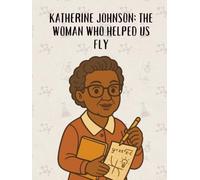 Katherine Johnson: The Woman Who Helped Us Fly (From Little Hands to Great Minds)