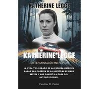 KATHERINE LEGGE determinación intrépida: La vida y el legado de la primera mujer en ganar una carrera en la American Le Mans Series y que cambió la ... DE LEYENDAS DE LA PISTA Y LAS CARRERAS)