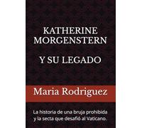 KATHERINE MORGENSTERN Y SU LEGADO: La historia de una bruja prohibida y la secta que desafió al Vaticano.