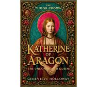 KATHERINE OF ARAGON: The Unconquered Queen (THE TUDOR CROWN)