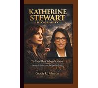 KATHERINE STEWART BIOGRAPHY: The Voice That Challenged a Nation - Exposing the Hidden Forces That Shape Our World.