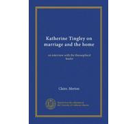 Katherine Tingley on marriage and the home: an interview with the theosophical leader