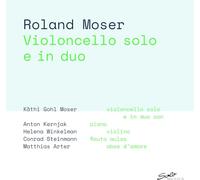 Kathi Gohl Moser; Anton Kernjak; Helena Winkelman; Conrad Steinmann; Matthias Arter - Roland Moser: Violoncello solo e in duo