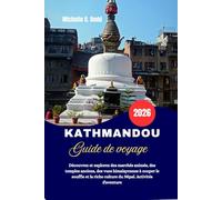 KATHMANDOU Guide de voyage 2026: Découvrez et explorez des marchés animés, des temples anciens, des vues himalayennes à couper le souffle et la riche culture du Népal. Activités d'aventure