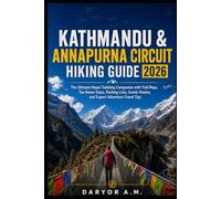 Kathmandu & Annapurna Circuit Hiking Guide 2026: The Ultimate Nepal Trekking Companion with Trail Maps, Tea House Stays, Packing Lists, Scenic Routes, and Expert Adventure Travel Tips