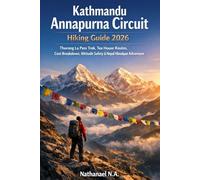 Kathmandu Annapurna Circuit Hiking Guide 2026: Thorong La Pass Trek, Tea House Routes, Cost Breakdown, Altitude Safety & Nepal Himalayan Adventure: 42 (The World Explorer Series)