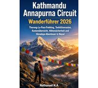 KATHMANDU ANNAPURNA CIRCUIT WANDERFÜHRER 2026: Thorong-La-Pass-Trekking, Teehüttenrouten, Kostenübersicht, Höhensicherheit und Himalaya-Abenteuer in Nepal: 85 (The World Explorer Series)