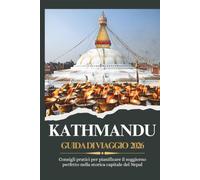 KATHMANDU GUIDA DI VIAGGIO 2026 - Consigli pratici per pianificare il soggiorno perfetto nella storica capitale del Nepal