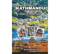 KATHMANDU GUIDA DI VIAGGIO 2026: Scopri templi sacri, portali himalayani, cortili nascosti, cucina di strada vivace, festival senza tempo in Nepal