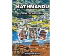 KATHMANDU GUIDA DI VIAGGIO 2026: Scopri templi sacri, portali himalayani, cortili nascosti, cucina di strada vivace, festival senza tempo in Nepal