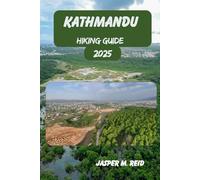 KATHMANDU HIKING GUIDE 2025 (2025 Ultimate Hiking Adventures)
