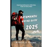 KATHMANDU HIKING GUIDE 2025: Exploring Kathmandu's Wild Side: Trails for Every Hiker (Latitude Legends: Stories and Trails Across the Globe)