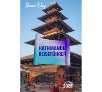 Kathmandu Reiseführer 2026: Ein kulturell reichhaltiger, praktischer und auf Insiderwissen basierender Reiseführer für Nepals historische Hauptstadt - ... Hinweisen zu verantwortungsvollem Erkunden
