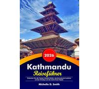KATHMANDU Reiseführer 2026: Entdecken Sie alte Tempel, lebhafte Märkte, atemberaubende Ausblicke auf den Himalaya und die reiche Kultur Nepals