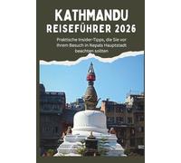 KATHMANDU REISEFÜHRER 2026 - Praktische Insider-Tipps, die Sie vor Ihrem Besuch in Nepals Hauptstadt beachten sollten