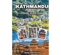 KATHMANDU TRAVEL GUIDE 2026: Uncover Sacred Temples, Himalayan Gateways, Hidden Courtyards, Vibrant Street Cuisine, Timeless Festivals in Nepal