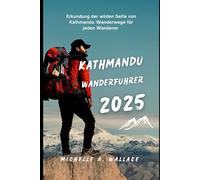 KATHMANDU WANDERFÜHRER 2025: Erkundung der wilden Seite von Kathmandu: Wanderwege für jeden Wanderer (Latitude Legends: Geschichten und Wege rund um den Globus)