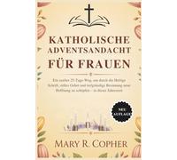 KATHOLISCHE ADVENTSANDACHT FÜR FRAUEN: Ein sanfter 25-Tage-Weg, um durch die Heilige Schrift, stilles Gebet und tiefgründige Besinnung neue Hoffnung zu schöpfen - in dieser Jahreszeit