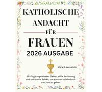 KATHOLISCHE ANDACHT FÜR FRAUEN 2026: 365 Tage angeleitetes Gebet, stille Besinnung und spirituelle Stärke, um zuversichtlich durch das Jahr zu gehen