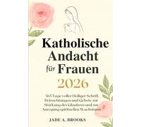 Katholische Andacht für Frauen 2026: 365 Tage voller Heiliger Schrift, Betrachtungen und Gebete zur Stärkung des Glaubens und zur Anregung spirituellen Wachstums