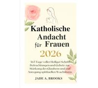 Katholische Andacht für Frauen 2026: 365 Tage voller Heiliger Schrift, Betrachtungen und Gebete zur Stärkung des Glaubens und zur Anregung spirituellen Wachstums